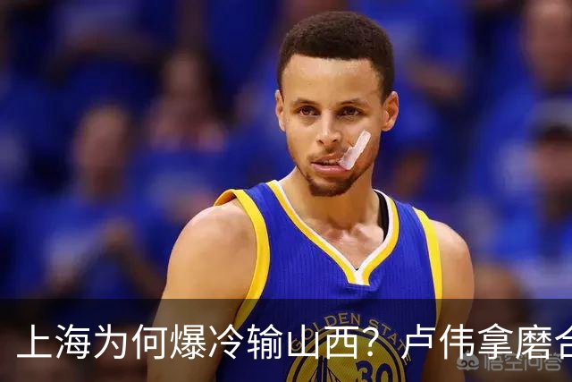 上海为何爆冷输山西？卢伟拿磨合说事，张镇麟恭维对手，原帅霸气