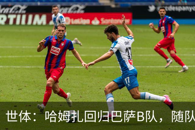 世体：哈姆扎回归巴萨B队，随队冲击联赛五连胜