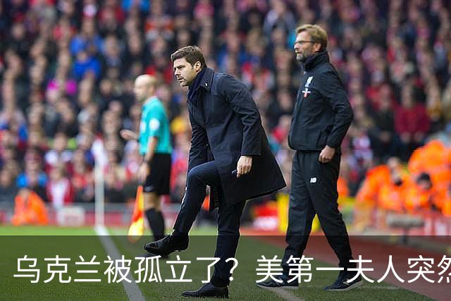 乌克兰被孤立了？美第一夫人突然倒戈，宣布公开联手俄罗斯