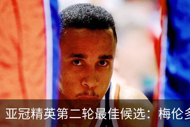 亚冠精英第二轮最佳候选：梅伦多、法比奥入围，阿兹蒙在列