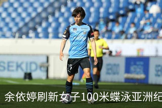 余依婷刷新女子100米蝶泳亚洲纪录