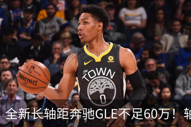 全新长轴距奔驰GLE不足60万！轴距超3米1，搭载3.0T轻混+全时四驱