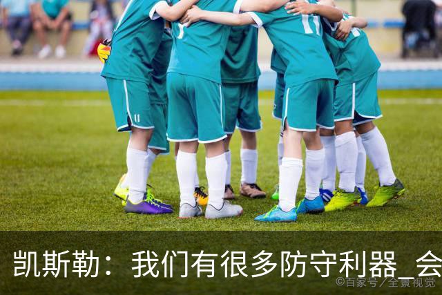 凯斯勒：我们有很多防守利器 会成为极具压迫感的防守强队