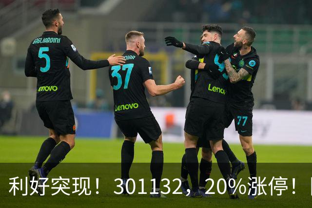 利好突现！301132，20%涨停！回购价上限调涨近80%