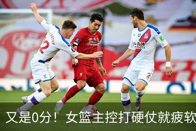 又是0分！女篮主控打硬仗就疲软，登场18分钟净输15分辜负宫鲁鸣