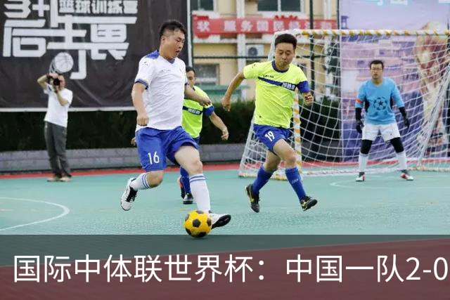国际中体联世界杯：中国一队2-0中国二队，晋级男子组八强