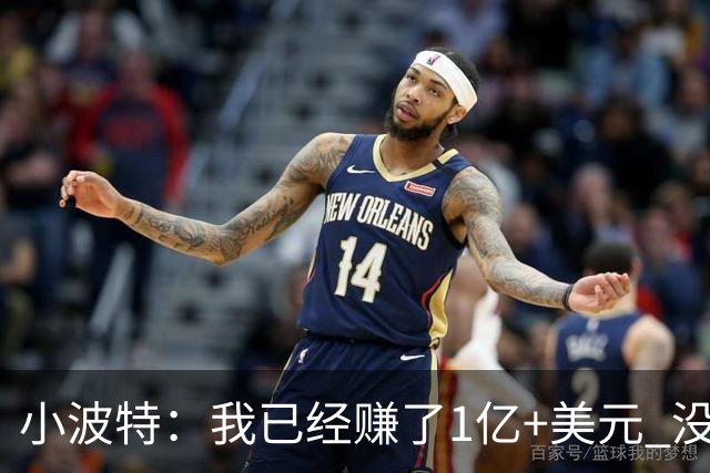 小波特：我已经赚了1亿+美元 没做过什么疯狂的事 就是努力打球