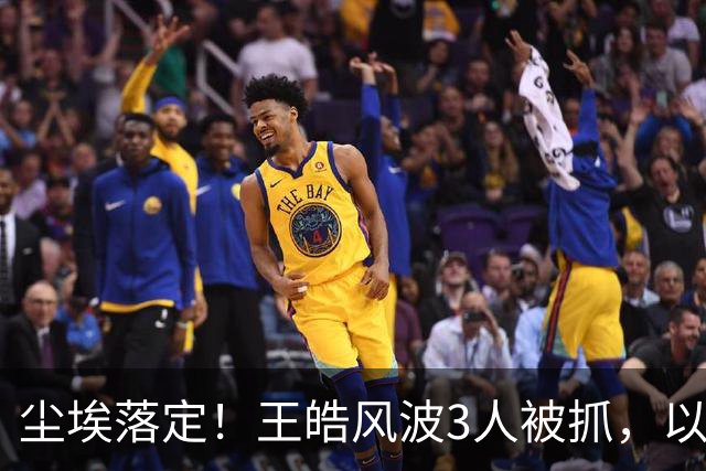 尘埃落定！王皓风波3人被抓，以后樊振东、王楚钦都不用再害怕了