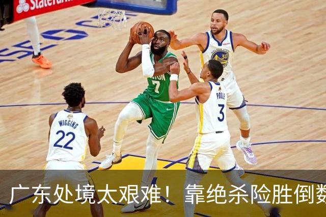 广东处境太艰难！靠绝杀险胜倒数第二江苏，这状态进季后赛都悬