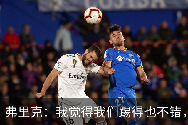 弗里克：我觉得我们踢得也不错，这场比赛值得好好分析