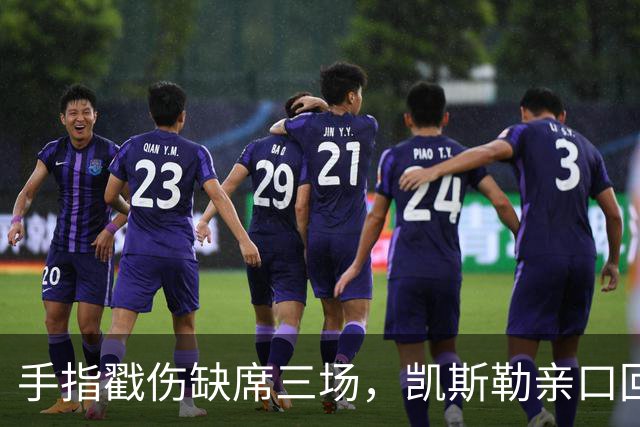 手指戳伤缺席三场，凯斯勒亲口回应：感觉不错