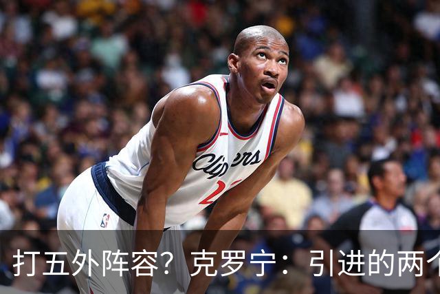 打五外阵容？克罗宁：引进的两个中锋波特&卡尔森都是出色射手