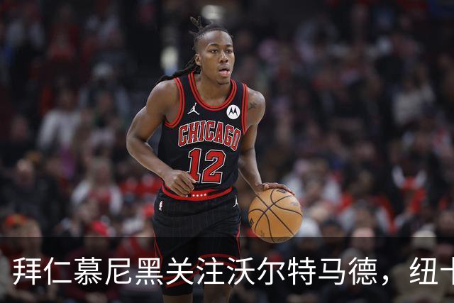 拜仁慕尼黑关注沃尔特马德，纽卡斯尔愿考虑永久报价