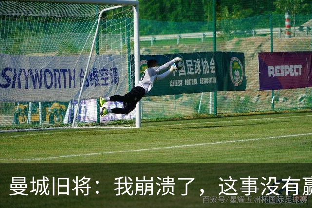 曼城旧将：我崩溃了，这事没有赢家 整个英超都会被推上风口浪尖