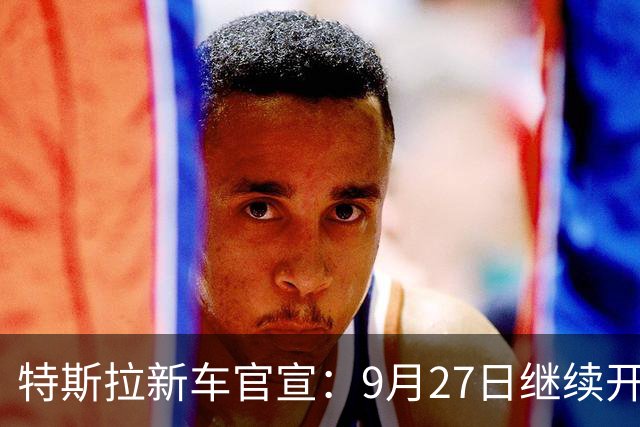 特斯拉新车官宣：9月27日继续开售，25.65万起