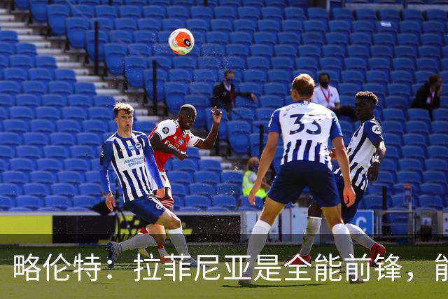 略伦特：拉菲尼亚是全能前锋，能进球也能传递能量