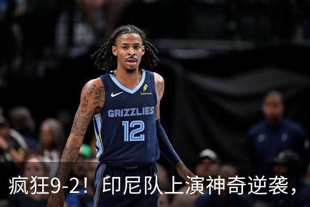 疯狂9-2！印尼队上演神奇逆袭，19岁新星独进5球，将PK泰国争冠军