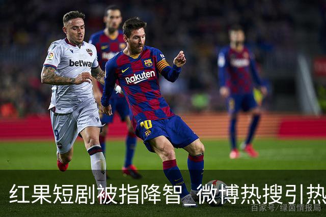 红果短剧被指降智 微博热搜引热议