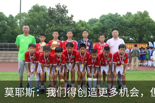 莫耶斯：我们得创造更多机会，但对阵阿森纳很难做到