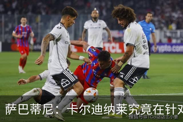 萨巴蒂尼：卡尔迪纳莱究竟在针对谁？拉比奥毕竟进球了