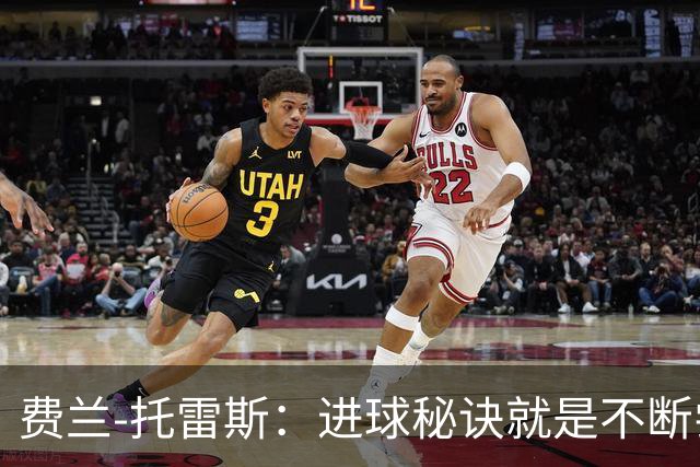 费兰-托雷斯：进球秘诀就是不断尝试；首发与否并不重要