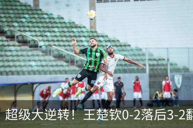 超级大逆转！王楚钦0-2落后3-2翻盘松岛辉空 霸气竖起食指庆祝