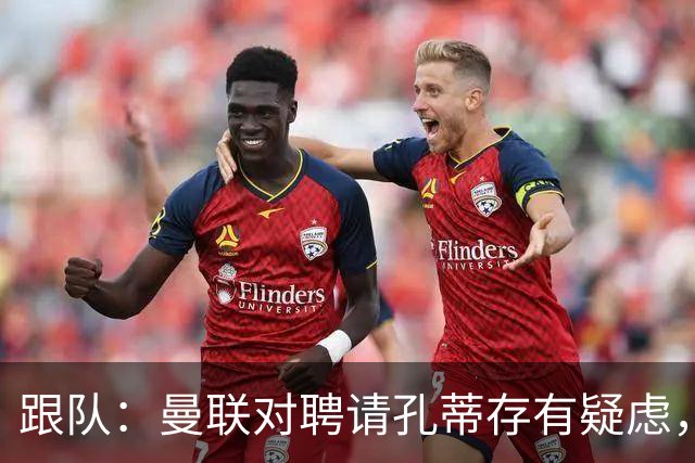 跟队：曼联对聘请孔蒂存有疑虑，双方未进行过正式磋商