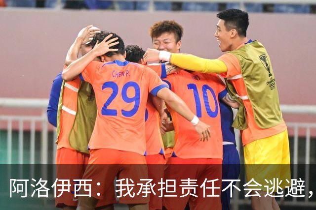 阿洛伊西：我承担责任不会逃避，若针对我没有问题但请支持球队