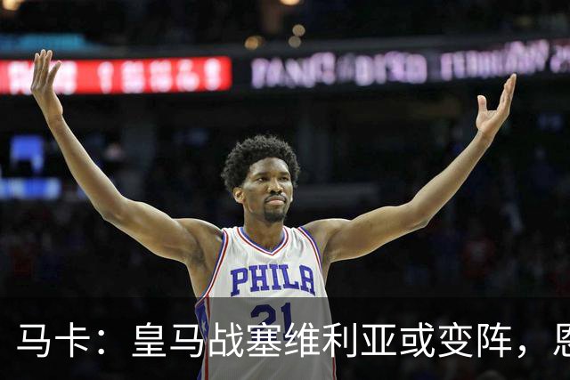 马卡：皇马战塞维利亚或变阵，恩德里克、居莱尔有望获得机会
