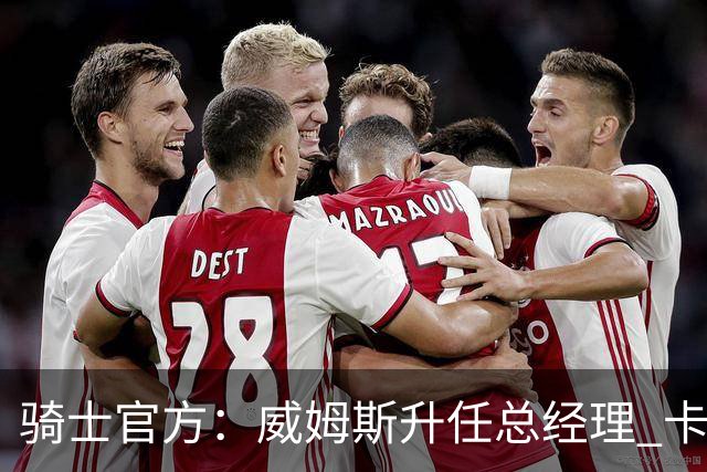 骑士官方：威姆斯升任总经理 卡尔德隆升任助理总经理