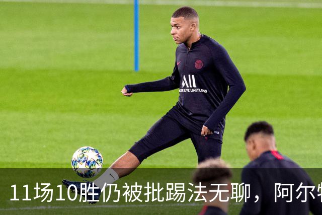 11场10胜仍被批踢法无聊，阿尔特塔：只是极少数人