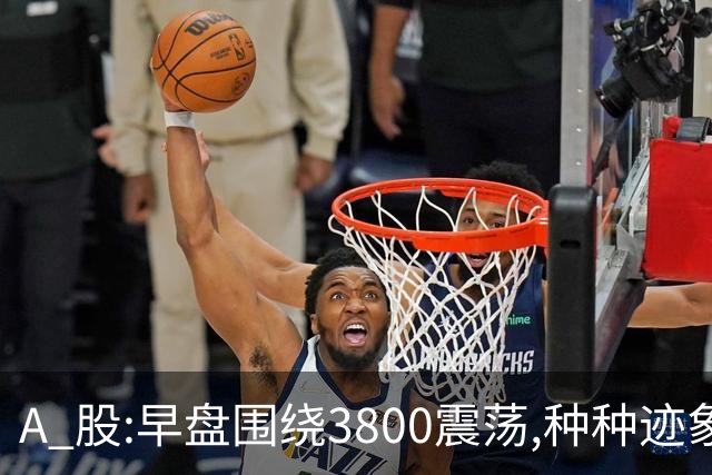 A 股:早盘围绕3800震荡,种种迹象表明,A股熊市行情可能要被激活?