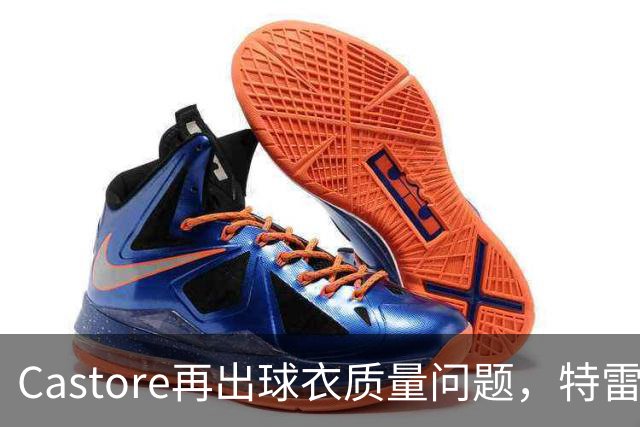 Castore再出球衣质量问题，特雷索尔迪球衣的队徽在比赛中脱落
